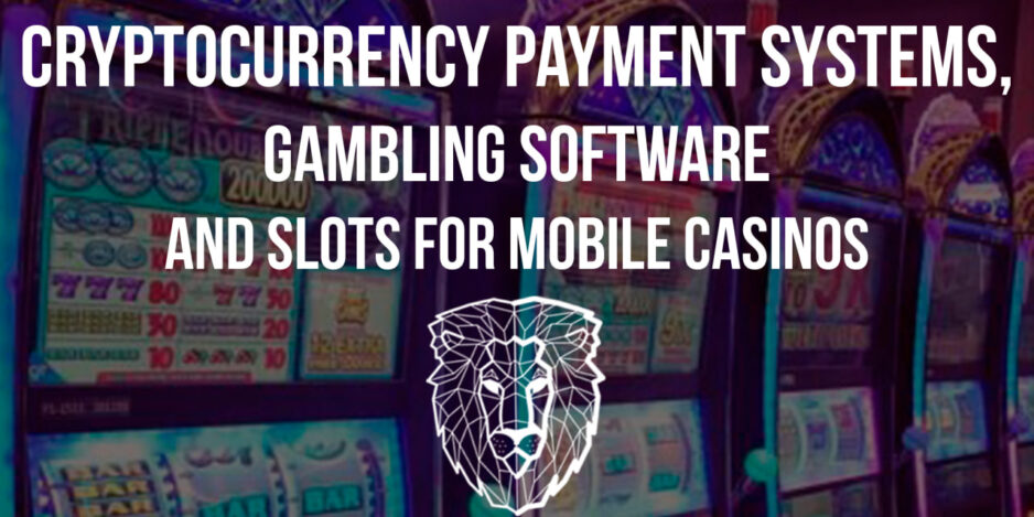 The Complete Guide to Cryptocurrency Payment Systems, Gambling Software and Slots for Mobile Casinos