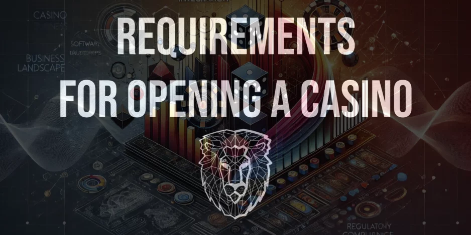 What are the Requirements for Opening a Casino: An Expert Guide, Buying Gambling Software & Game Blueprints