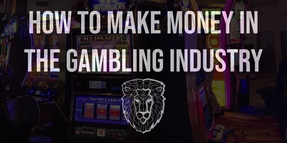 How to Make Money in the Gambling Industry